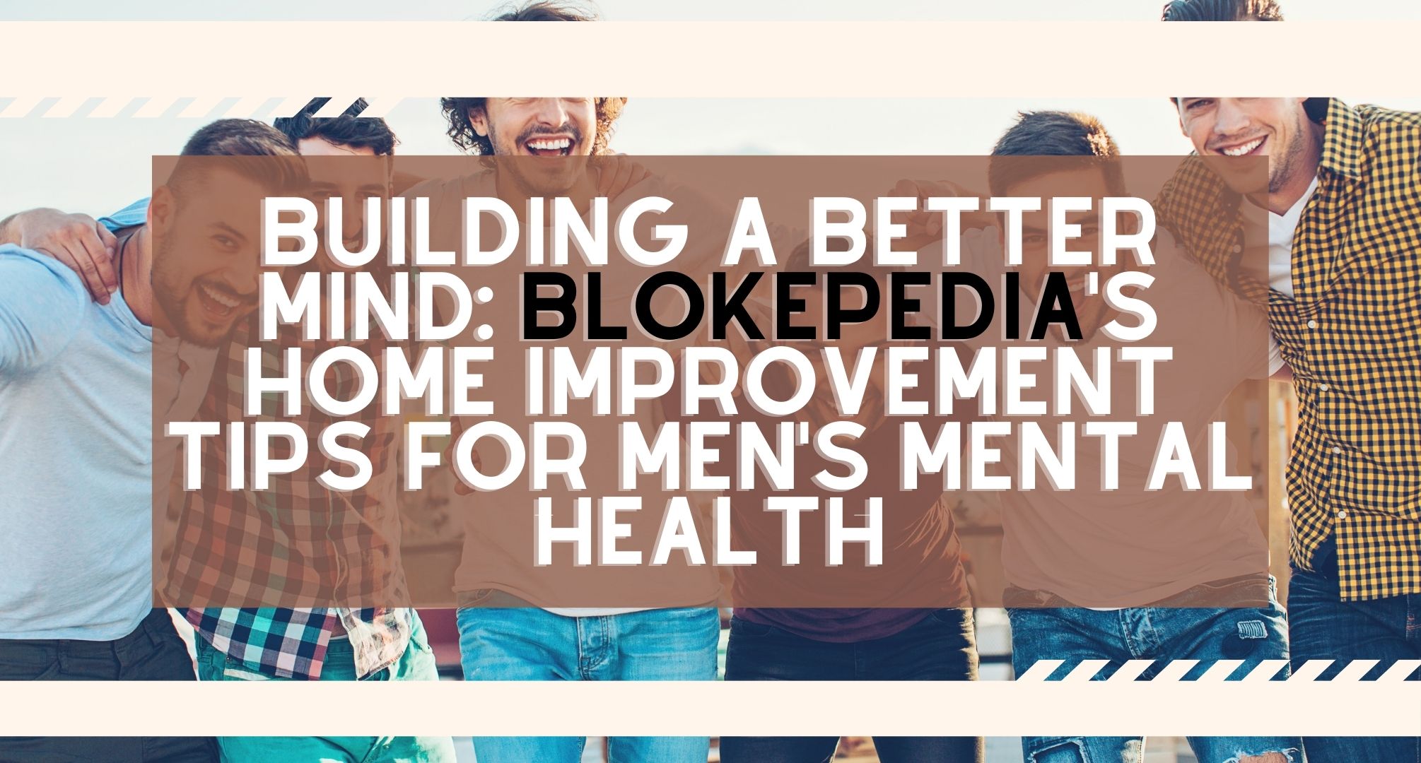 Building a Better Mind: Blokepedia's Home Improvement Tips for Men's Mental Health